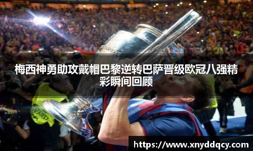 梅西神勇助攻戴帽巴黎逆转巴萨晋级欧冠八强精彩瞬间回顾